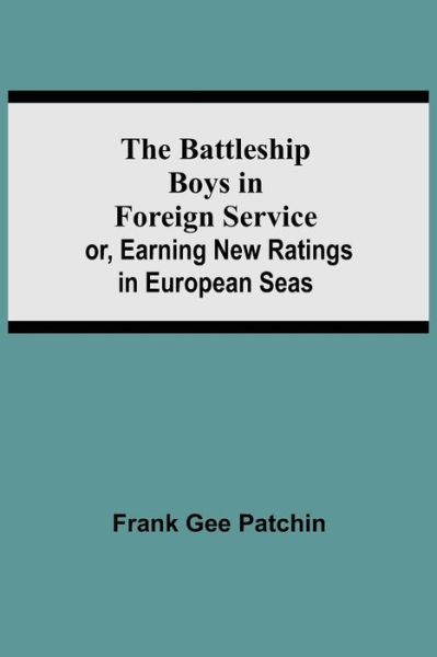 Cover for Frank Gee Patchin · The Battleship Boys in Foreign Service; or, Earning New Ratings in European Seas (Pocketbok) (2021)