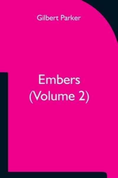 Embers (Volume 2) - Gilbert Parker - Libros - Alpha Edition - 9789354751066 - 18 de junio de 2021