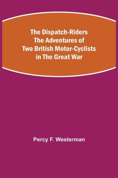 Cover for Percy F Westerman · The Dispatch-Riders The Adventures of Two British Motor-cyclists in the Great War (Paperback Book) (2021)