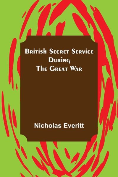 Cover for Nicholas Everitt · British Secret Service During the Great War (Paperback Book) (2021)