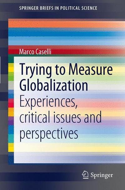 Marco Caselli · Trying to Measure Globalization: Experiences, critical issues and perspectives - SpringerBriefs in Political Science (Paperback Book) [2012 edition] (2012)
