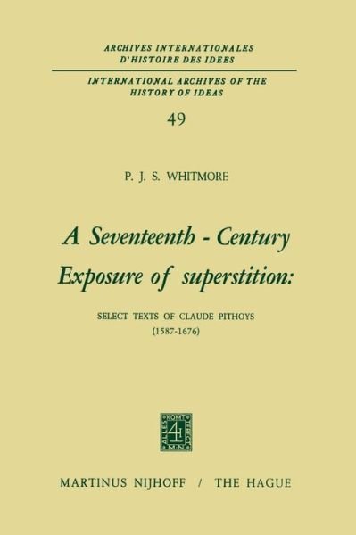A Seventeenth-Century Exposure of Superstition: Select Texts of Claude Pithoys (1587-1676) - International Archives of the History of Ideas / Archives Internationales d'Histoire des Idees - P.J.S. Whitmore - Boeken - Springer - 9789401028066 - 13 oktober 2011