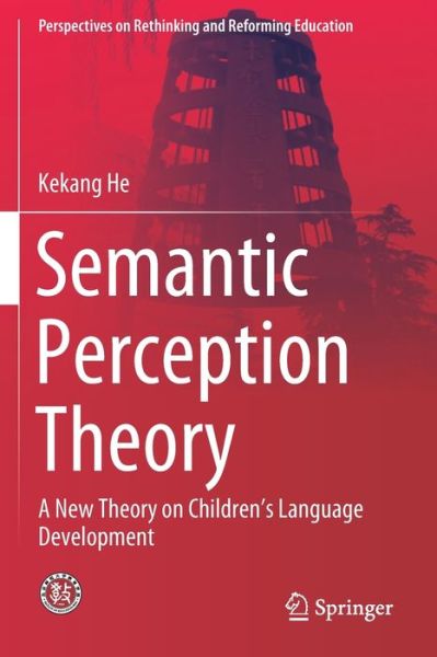 Cover for Kekang He · Semantic Perception Theory: A New Theory on Children's Language Development - Perspectives on Rethinking and Reforming Education (Paperback Book) [2019 edition] (2020)