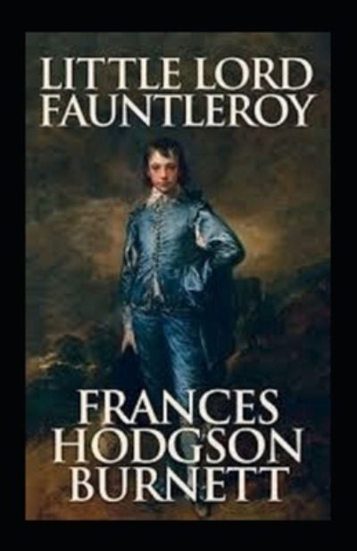 Little Lord Fauntleroy Illustrated - Frances Hodgson Burnett - Books - Independently Published - 9798417991066 - February 16, 2022