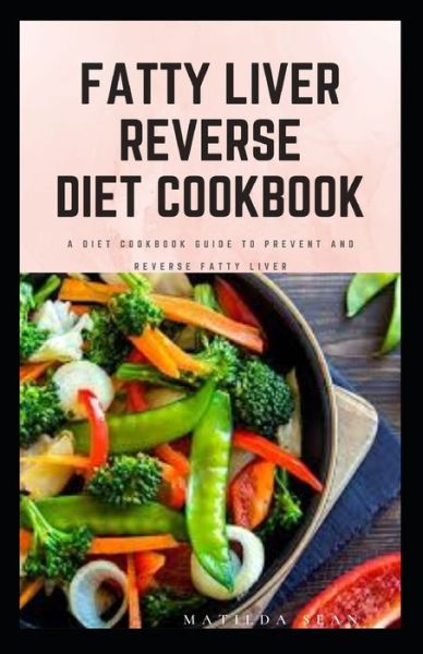 Fatty Liver Reverse Diet Cookbook - Matilda Sean - Books - Independently Published - 9798664498066 - July 8, 2020