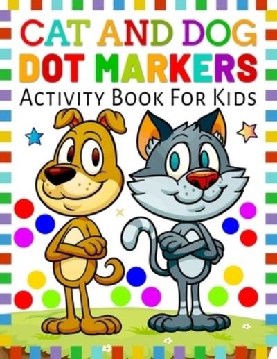 Cover for Nohhdream1lover Publishing · Cat And Dog Dot Markers Activity Book For Kids: Cat &amp; Dog Dot Markers Activity Coloring Book For Kids &amp; Toddlers, Animals Coloring Book For Kids, Activity Book For Girls &amp; Boy, Animals Dot marker preschool kindergarten Activity Book &amp; Kids Activity Book (Paperback Book) (2021)