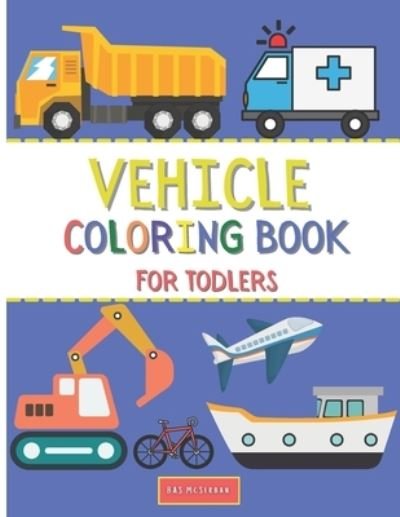 Cover for Bas McSerban · Vehicle Coloring Book For Toddlers (Paperback Book) (2021)