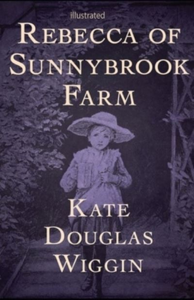 Rebecca of Sunnybrook Farm illustrated - Kate Douglas Wiggin - Books - Independently Published - 9798740008066 - April 18, 2021