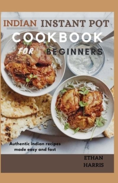 Indian Instant Pot Cookbook for Beginners - Ethan Harris - Books - Independently Published - 9798740219066 - April 18, 2021