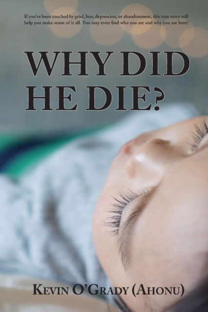 Cover for O'Grady (Ahonu), Kevin · Why Did He Die?: If you've been touched by grief, loss, depression, or abandonment, this true story will help you make sense of it all. You may even find who you are and why you are here! - Healing from Grief (Paperback Book) (2022)