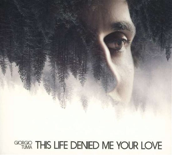 Cover for Giorgio Tuma · This Life Denied Me Your Love (CD) [Digipak] (2016)