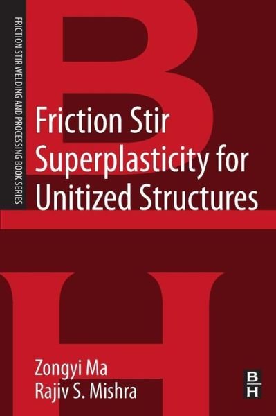 Cover for Ma, Zongyi (Professor, Institute of Metal Research, Chinese Academy of Sciences, Shenyang, China) · Friction Stir Superplasticity for Unitized Structures: A volume in the Friction Stir Welding and Processing Book Series - Friction Stir Welding and Processing (Paperback Book) (2014)