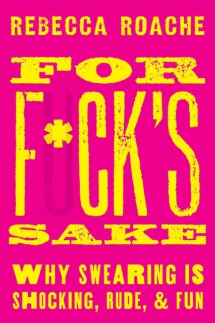Cover for Roache, Rebecca (Associate Professor in Philosophy, Associate Professor in Philosophy, Royal Holloway, University of London) · For F*ck's Sake: Why Swearing is Shocking, Rude, and Fun (Hardcover bog) (2023)