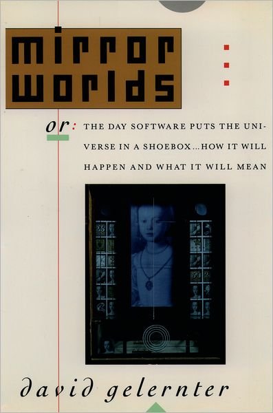 Cover for Gelernter, David (Associate Professor of Computer Engineering, Associate Professor of Computer Engineering, Yale University) · Mirror Worlds: or The Day Software Puts the Universe in a Shoebox... How it Will Happen and What it Will Mean (Pocketbok) (1993)
