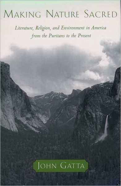 Cover for Gatta, John (Professor of English, Professor of English, University of Connecticut, Storrs) · Making Nature Sacred: Literature, Religion, and Environment in America from the Puritans to the Present (Paperback Book) (2004)