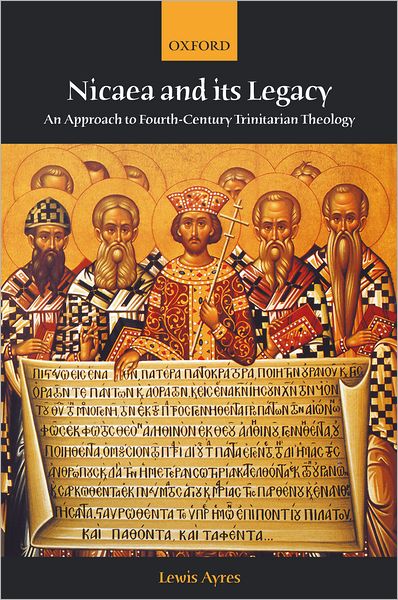 Cover for Ayres, Lewis (Assistant Professor of Historical Theology, Candler School of Theology and the Graduate Division of Religion, Emory University) · Nicaea and its Legacy: An Approach to Fourth-Century Trinitarian Theology (Hardcover Book) (2004)