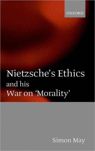Cover for May, Simon (Departmental Fellow in Philosophy, Departmental Fellow in Philosophy, Birkbeck College, University of London) · Nietzsche's Ethics and his War on 'Morality' (Paperback Bog) (2002)