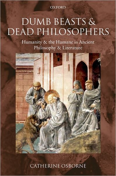 Cover for Osborne, Catherine (University of East Anglia) · Dumb Beasts and Dead Philosophers: Humanity and the Humane in Ancient Philosophy and Literature (Inbunden Bok) (2007)