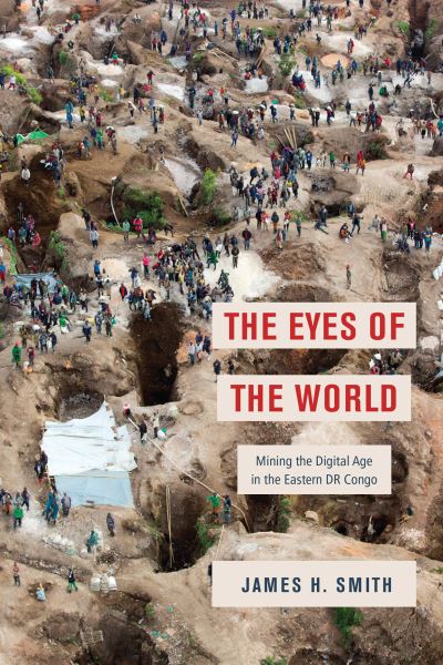 Cover for James H. Smith · The Eyes of the World: Mining the Digital Age in the Eastern DR Congo (Paperback Book) (2021)