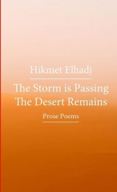 Storm Is Passing the Desert Remains - &#1578; &#1605; &#1585; &#1575; &#1604; &#1593; &#1575; &#1589; &#1601; &#1577; &#1608; &#1578; &#1576; &#1602; &#1609; &#1575; &#1604; &#1589; &#1581; &#1585; &#1575; &#1569; - Hikmet Elhadj - Books - Lulu Press, Inc. - 9780244409067 - July 18, 2017