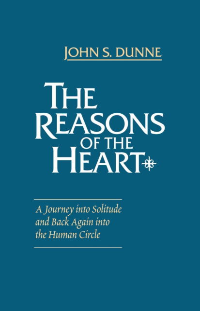 Cover for John S. Dunne · The Reasons of the Heart: A Journey into Solitude and Back Again into the Human Circle (Paperback Book) (1989)