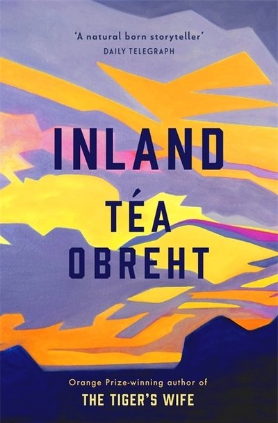 Cover for Tea Obreht · Inland: The New York Times bestseller from the award-winning author of The Tiger's Wife (Hardcover bog) (2019)