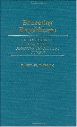 Educating Republicans: The College in the Era of the American Revolution, 1750-1800 - David Robson - Boeken - ABC-CLIO - 9780313246067 - 19 augustus 1985