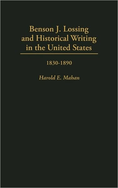 Cover for Harold Mahan · Benson J. Lossing and Historical Writing in the United States: 1830-1890 (Hardcover Book) (1996)