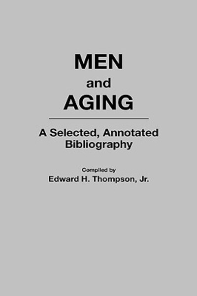 Cover for Edward H. Thompson · Men and Aging: A Selected, Annotated Bibliography - Bibliographies and Indexes in Gerontology (Hardcover Book) [Annotated edition] (1996)