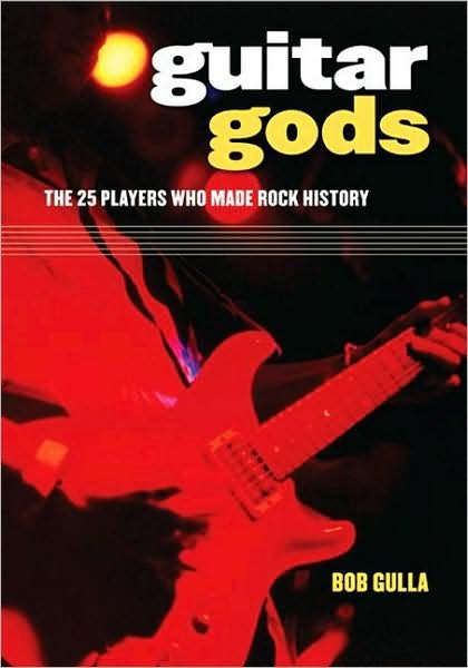 Guitar Gods: The 25 Players Who Made Rock History - Bob Gulla - Livros - ABC-CLIO - 9780313358067 - 1 de dezembro de 2008