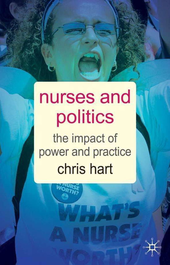 Cover for Chris Hart · Nurses and Politics: The Impact of Power and Practice (Pocketbok) (2017)