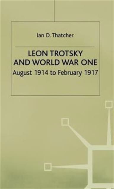 I. Thatcher · Leon Trotsky and World War One: August 1914 - February 1917 (Hardcover Book) (2000)