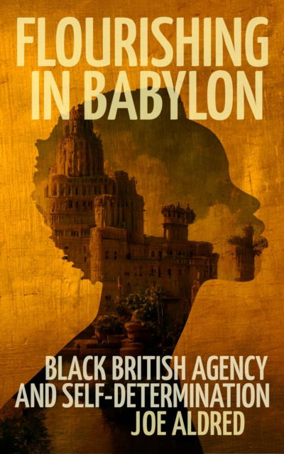Cover for Joe Aldred · Flourishing in Babylon: Black British Agency and Self-Determination (Paperback Book) (2024)