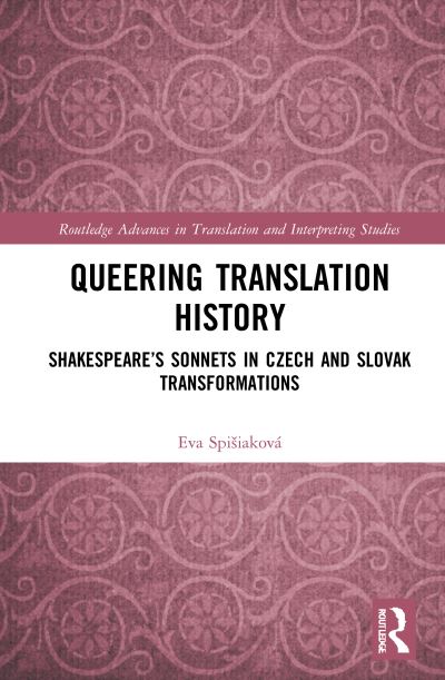 Cover for Eva Spisiakova · Queering Translation History: Shakespeare’s Sonnets in Czech and Slovak Transformations - Routledge Research on Translation and Interpreting History (Hardcover Book) (2021)