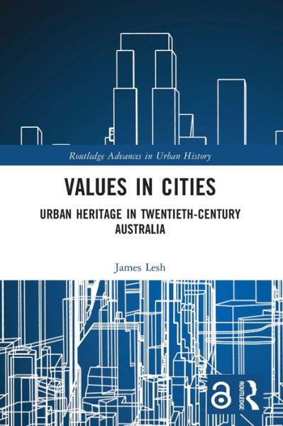 Cover for Lesh, James (University of Melbourne, Australia) · Values in Cities: Urban Heritage in Twentieth-Century Australia - Routledge Advances in Urban History (Taschenbuch) (2024)