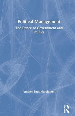 Cover for Lees-Marshment, Jennifer (University of Dundee, UK) · Political Management: The Dance of Government and Politics (Hardcover Book) (2020)