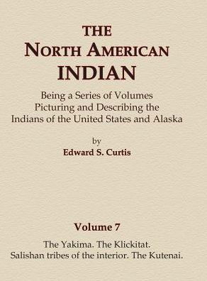 The North American Indian Volume 7 - The Yakima, The Klickitat, Salishan Tribes of the Interior, The Kutenai - Edward S. Curtis - Boeken - North American Book Distributors, LLC - 9780403084067 - 10 september 2015