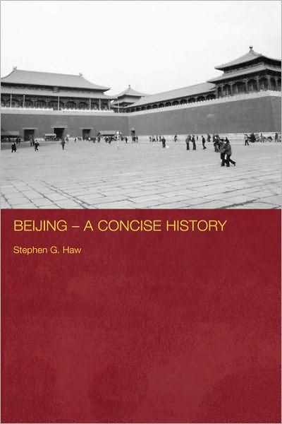 Cover for Stephen G. Haw · Beijing - A Concise History - Routledge Studies in the Modern History of Asia (Hardcover Book) (2006)