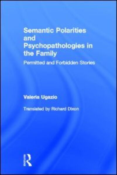 Cover for Ugazio, Valeria (European Institute of Systemic-relational Therapies, Italy) · Semantic Polarities and Psychopathologies in the Family: Permitted and Forbidden Stories (Gebundenes Buch) (2013)