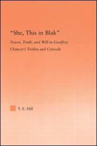 Cover for Thomas Hill · She, this in Blak: Vision, Truth, and Will in Geoffrey Chaucer's Troilus and Ciseyde - Studies in Medieval History and Culture (Hardcover Book) (2006)