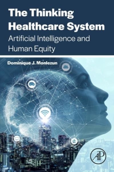 Cover for Monlezun, Dominique J (Mayo Clinic, Rochester, MN, USA) · The Thinking Healthcare System: Artificial Intelligence and Human Equity (Paperback Book) (2023)