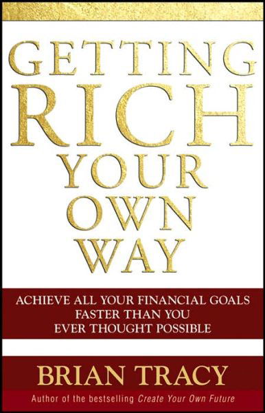 Cover for Brian Tracy · Getting Rich Your Own Way: Achieve All Your Financial Goals Faster Than You Ever Thought Possible (Paperback Bog) (2006)