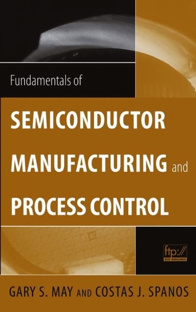 Cover for May, Gary S. (School of Electrical and Computer Engineering, Georgia Institute of Technology, Atlanta, Georgia) · Fundamentals of Semiconductor Manufacturing and Process Control - IEEE Press (Hardcover bog) (2006)