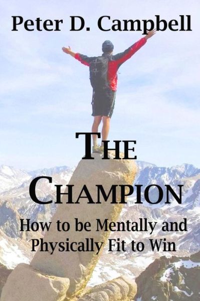 Cover for Peter D Campbell · The Champion How to be Mentally and Physically Fit to Win (Paperback Book) (2016)