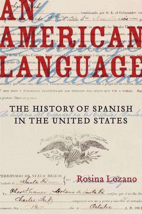 Cover for Rosina Lozano · An American Language: The History of Spanish in the United States - American Crossroads (Hardcover Book) (2018)