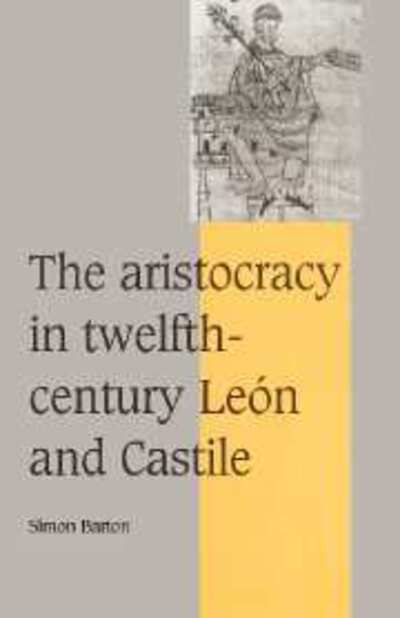 Cover for Barton, Simon (University of Exeter) · The Aristocracy in Twelfth-Century Leon and Castile - Cambridge Studies in Medieval Life and Thought: Fourth Series (Paperback Book) (2002)