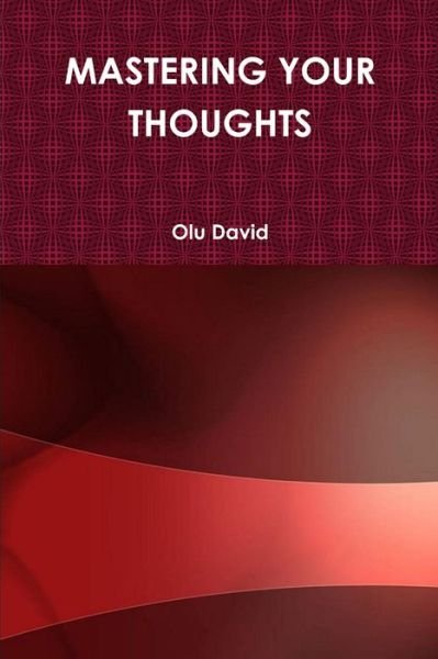 Mastering Your Thoughts - Olu David - Books - Lulu Press, Inc. - 9780557716067 - November 13, 2010