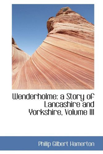 Cover for Philip Gilbert Hamerton · Wenderholme: a Story of Lancashire and Yorkshire, Volume III (Hardcover Book) (2008)