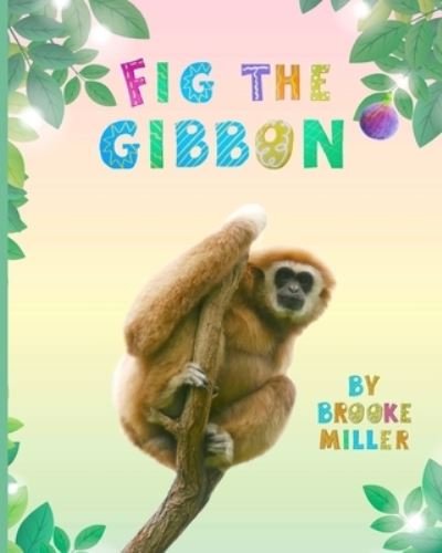 Fig the Gibbon - Brooke Miller - Books - Brooke Miller - 9780578874067 - March 20, 2021