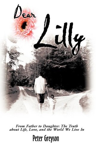 Cover for Peter Greyson · Dear Lilly: from Father to Daughter: the Truth About Life, Love, and the World We Live in (Paperback Book) (2009)